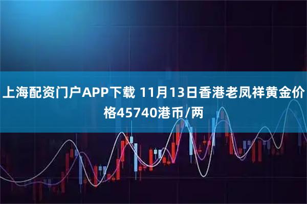 上海配资门户APP下载 11月13日香港老凤祥黄金价格45740港币/两