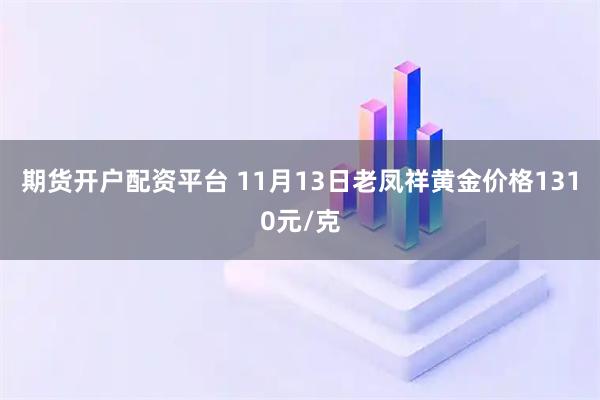 期货开户配资平台 11月13日老凤祥黄金价格1310元/克